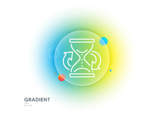 Time hourglass refresh line icon. Gradient blur button with glassmorphism. Sand watch sign. Transparent glass design. Hourglass line icon. Vector