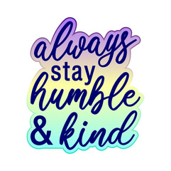 Always Stay Humble and Kind Inspirational Quotes for T shirt, Sticker, mug and keychain design.