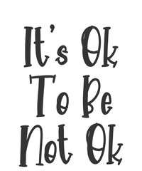 It's Ok To Be Not Ok is a vector design for printing on various surfaces like t shirt, mug etc. 
