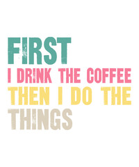 First I Drink The Coffee Then I Do The Thingsis a vector design for printing on various surfaces like t shirt, mug etc. 
