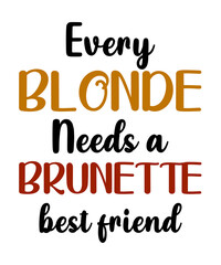 Every Blonde Needs a Brunette Best Friend  is a vector design for printing on various surfaces like t shirt, mug etc.