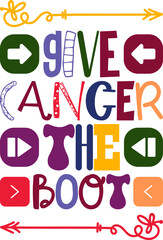 Give Cancer The Boot Quotes Typography Retro Colorful Lettering Design Vector Template For Prints, Posters, Decor