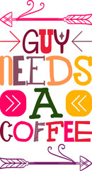Guy Needs A Coffee Quotes Typography Retro Colorful Lettering Design Vector Template For Prints, Posters, Decor