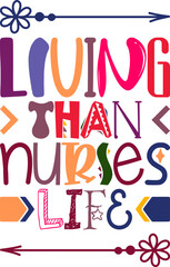 Living Than Nurses Life Quotes Typography Retro Colorful Lettering Design Vector Template For Prints, Posters, Decor