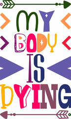 My Body Is Dying Quotes Typography Retro Colorful Lettering Design Vector Template For Prints, Posters, Decor