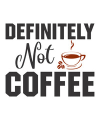 DEFINITELY NOT COFFEEis a vector design for printing on various surfaces like t shirt, mug etc. 