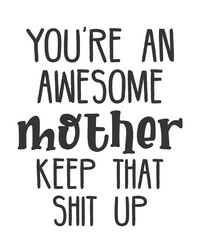 You’re An Awesome MOTHER Keep That Upis a vector design for printing on various surfaces like t shirt, mug etc. 