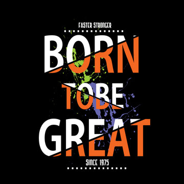 born To be great slogan tee graphic typography illustration, t shirt, stock vector, art, style, print.