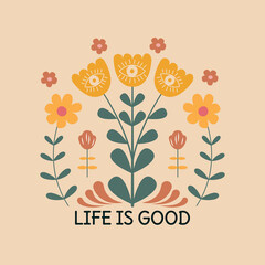 Modern slogan, Life is good, flowers in retro style.
