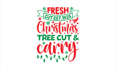 Fresh cut est.1925 christmas tree cut & carry- Christmas T-shirt Design, lettering poster quotes, inspiration lettering typography design, handwritten lettering phrase, svg, eps
