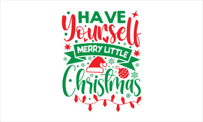 Fototapeta na wymiar Have yourself merry little Christmas- Christmas T-shirt Design, Handwritten Design phrase, calligraphic characters, Hand Drawn and vintage vector illustrations, svg, EPS