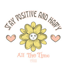 stay positive and happy.all the time.Retro Happy Flower Vector Art Illustration. Smiling Flower Icon. Vintage Slogan T shirt Print Design.