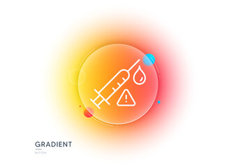 Vaccine attention line icon. Gradient blur button with glassmorphism. Vaccination syringe warning sign. Jab symbol. Transparent glass design. Vaccine attention line icon. Vector