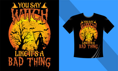 You Say witch like it is a bad thing - Halloween T-Shirt design template. Happy Halloween t-shirt design template easy to print all-purpose for men, women, and children