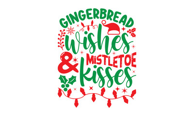 Gingerbread wishes &mistletoe kisses, Christmas T-shirt Design and svg, Lettering Vector illustration, Good for scrapbooking, posters, templet, greeting cards, banners, textiles and Christmas Quote De