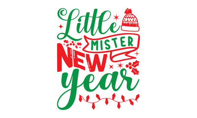 Little mister new year, Christmas T-shirt Design and svg, Lettering Vector illustration, Good for scrapbooking, posters, templet, greeting cards, banners, textiles and Christmas Quote Design, EPS 10 v