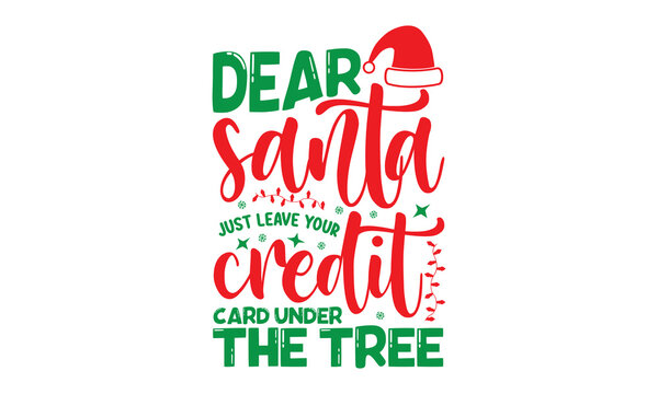 Dear Santa Just Leave Your Credit Card Under The Tree, Christmas T-shirt Design And Svg, Lettering Vector Illustration, Good For Scrapbooking, Posters, Templet, Greeting Cards, Banners, Textiles And C