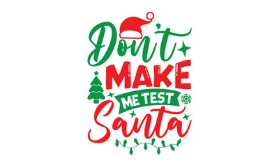 Don’t make me test santa, Christmas T-shirt Design and svg, Typography, Silhouette, Christmas SVG Cut Files, Good for scrapbooking, posters, templet, greeting cards, banners, textiles, and Christmas Q