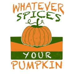 Whatever spices your Pumpkin. Fall sublimation. Thankful. Thanksgiving, halloween pumpkin