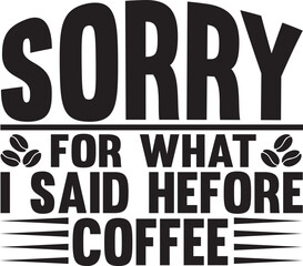 sorry for what i said hefore coffee