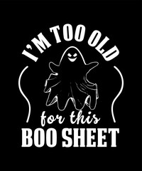 I'm too old for this boo sheet halloween leaf design t-shirt design halloween shirt design