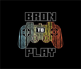 BORN TO PLAY,GAME Typography tee shirt design vector illustration.