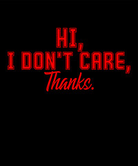 Hi, I Don't Care, Thanks  is a vector design for printing on various surfaces like t shirt, mug etc.


