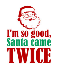 I'm So Good Santa Came Twice  is a vector design for printing on various surfaces like t shirt, mug etc.
