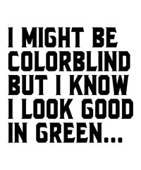 I Might Be Colorblind But I Know I Look Good In Greenis a vector design for printing on various surfaces like t shirt, mug etc.
