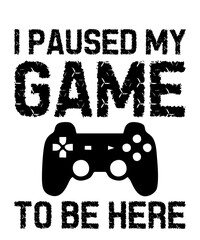 I Paused My Game to Be Hereis a vector design for printing on various surfaces like t shirt, mug etc. 