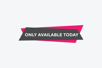 Only available today concept Colorful label sign template. Only available today symbol web banner.
