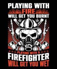 Playing with fire will get you burnt, playing with a firefighter will get you wet shirt design