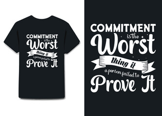 commitment is the worst thing if a person failed to prove it. awesome t shirt design on black , white or any other color & all print items .