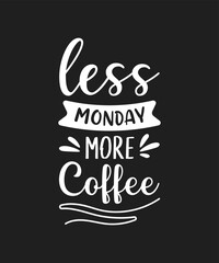 Less Monday more coffee t-shirt design, coffee quotes svg shirt design