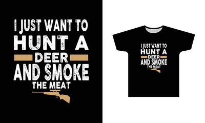 Fototapeta premium I Just Want To Hunt A Deer And Smoke The Meat T-Shirt Design Graphic