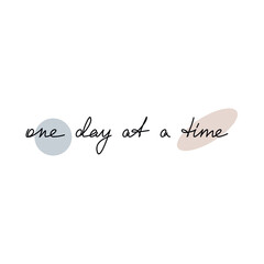 One Day At A Time slogan vector. Handwritten lettering with abstract shapes. One line continuous phrase drawing. Modern calligraphy, text design for print, banner, wall art poster, card, logo.