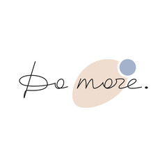 Do More slogan vector. Handwritten lettering with abstract shapes. One line continuous phrase drawing. Modern calligraphy, text design for print, banner, wall art poster, card, logo.