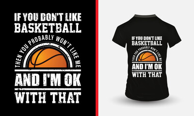 If you don't like basketball then you probably won't like me and I'm ok with that T-shirt design