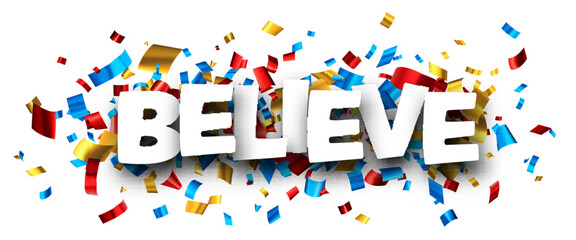 Believe sign over colorful cut ribbon confetti background.