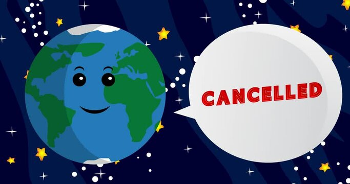 Planet Earth Saying Cancelled with speech bubble. Cartoon animation. Space, cosmos on the background.