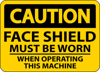 Caution Face Shield Must Be Worn Sign On White Background