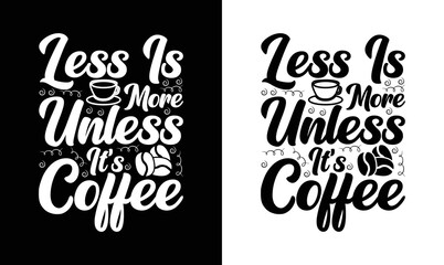 Less Is More Unless It's Coffee, Coffee Quote T shirt design, typography