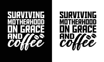 Fototapeta premium Surviving Motherhood on Grace and Coffee, Coffee Quote T shirt design, typography