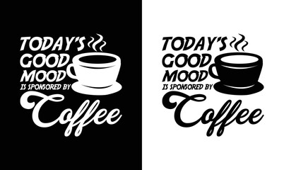 Today's Good Mood Sponsored by Coffee, Coffee Quote T shirt design, typography