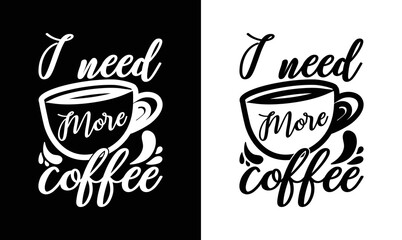 I Need More Coffee, Coffee Quote T shirt design, typography
