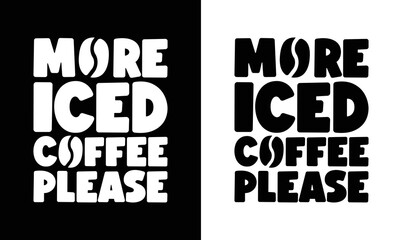 More Iced Coffee Please, Coffee Quote T shirt design, typography