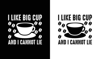 I Like Big Cups And I Cannot Lie, Coffee Quote T shirt design, typography