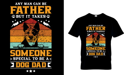 Any man can be Father but it takes Someone
Special to be a Dog Dad
