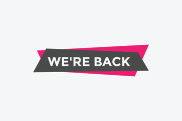 We’re back button. speech bubble. We are back today web banner template. Vector Illustration. 

