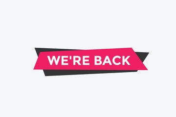 We’re back button. speech bubble. We are back today web banner template. Vector Illustration. 
